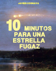 Title: Diez minutos para una estrella fugaz, Author: Javier Cosnava