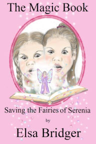 Title: The Magic Book Series, Book 1: Saving the Fairies of Serenia, Author: Elsa Bridger