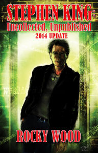 Title: Stephen King: Unpublished, Uncollected - 2014 Update, Author: Rocky Wood