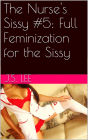 The Nurse's Sissy #5: Full Feminization for the Sissy