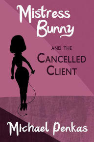 Title: Mistress Bunny and the Cancelled Client, Author: Michael Penkas
