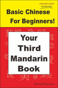 Title: Basic Chinese For Beginners! Your Third Mandarin Book, Author: Kevin Peter Lee