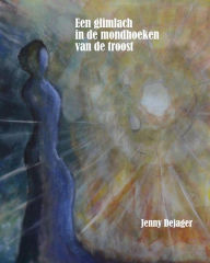 Title: Een glimlach in de mondhoeken van de troost, Author: Jenny Dejager