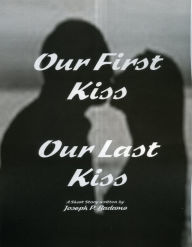 Title: Our First Kiss: Our Last Kiss, Author: Joseph P. Badame