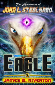 Title: Eagle: The Adventures of John L. Steelhard, Book Three, Author: James B. Riverton