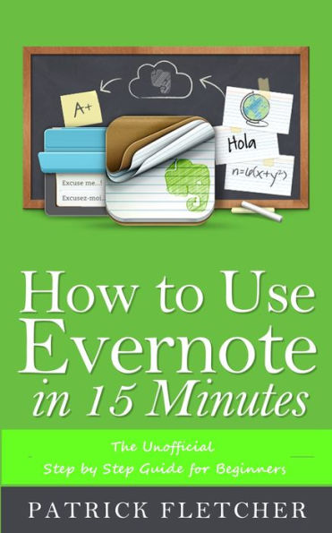 How to Use Evernote in 15 Minutes -The Unofficial Step by Step Guide for Beginners