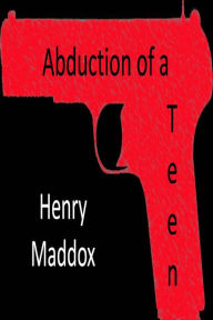 Title: Abduction of a Teen: Part 1, Author: Henry Maddox