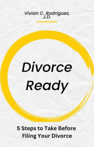 Title: Divorce Ready: 5 Steps to Take Before Filing for Divorce, Author: Vivian C. Rodriguez