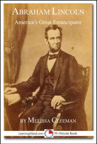 Title: Abraham Lincoln: America's Great Emancipator, Author: Melissa Cleeman