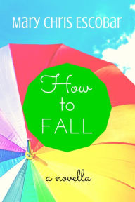 Title: How to Fall, Author: Mary Chris Escobar