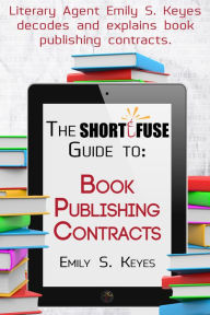 Title: The Short Fuse Guide to Book Publishing Contracts, Author: Emily S. Keyes