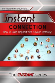Title: Instant Connection: How to Build Rapport with Anyone Instantly!, Author: The INSTANT-Series