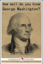 How Well Do You Know George Washington? A 15-Minute Book