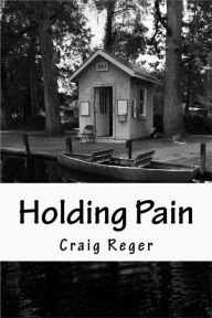 Title: Holding Pain, Author: Craig Reger