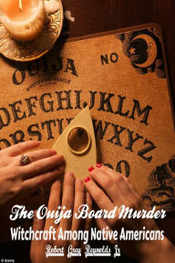 Title: The Ouija Board Murder Witchcraft Among Native Americans, Author: Robert Grey Reynolds Jr