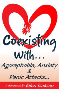 Title: Coexisting With Agoraphobia, Anxiety & Panic Attac, Author: Ellen Isaksen