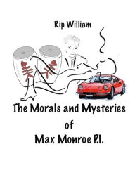 Title: The Morals and Mysteries of Max Monroe P.I., Author: Rip William