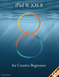 Title: iPad & iOS 8 for Creative Beginners, Author: Matja trancar