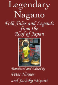 Title: Legendary Nagano: Folk Tales and Legends from the Roof of Japan, Author: Peter Ninnes