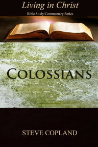Title: Colossians: Living in Christ: Bible Study/Commentary Series, Author: Steve Copland