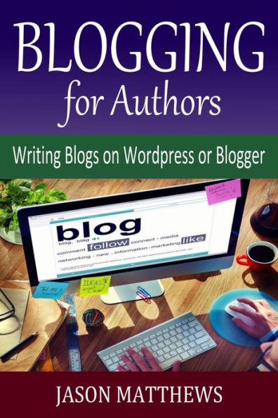 Blogging for Authors: Writing Blogs on Wordpress or Blogger