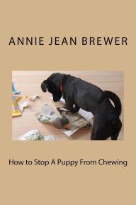 Title: How to Stop a Puppy From Chewing, Author: Annie Jean Brewer