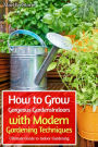 How to Grow Gorgeous Gardens Indoors with Modern Gardening Techniques: Ultimate Guide to Indoor Gardening