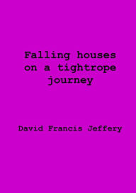 Title: Falling Houses On A Tightrope Journey, Author: David Francis Jeffery