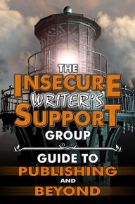 Title: The Insecure Writer's Support Group Guide to Publishing and Beyond, Author: Insecure Writer's Support Group