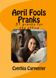 Title: April Fools Pranks: 31 Pranks for the Office, Author: Cynthia Carpenter