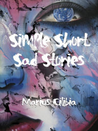 Title: Simple Short Sad Stories, Author: Marius Cilibia