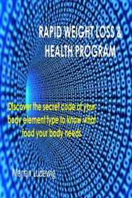 Title: Rapid Weight Loss & Health Program: Discover The Secret Code Of Your Body Element Type To Know What Food Your Body Needs, Author: Marian Ludewig