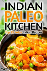 Title: Indian Paleo Kitchen: Top 25 Paleo Indian Recipes, Author: Martha Stone