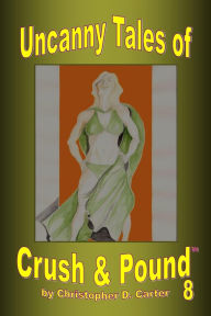 Title: Uncanny Tales of Crush and Pound 8, Author: Christopher D. Carter