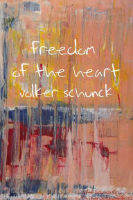 Title: Freedom Of The Heart, Author: Volker Schunck