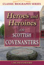Heroes and Heroines of the Scottish Covenanters (Classic Biography, #2)