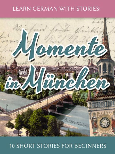 Learn German with Stories: Momente in Munchen - 10 Short Stories for Beginners