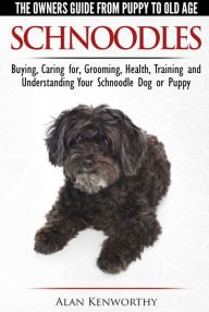 Title: Schnoodles: The Owners Guide from Puppy to Old Age - Choosing, Caring for, Grooming, Health, Training and Understanding Your Schnoodle Dog, Author: Alan Kenworthy