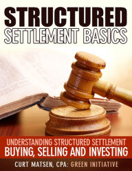 Title: Structured Settlement Basics: Understanding Structured Settlement Buying, Selling and Investing, Author: Green Initiatives