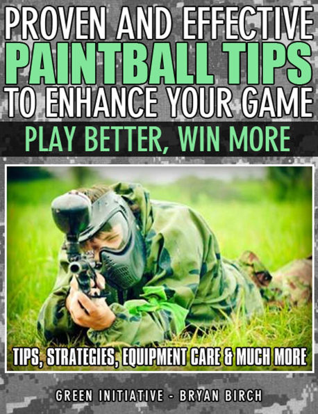 Proven and Effective Paintball Tips to Enhance Your Game - Play Better, Win More!