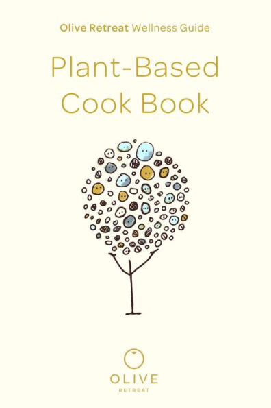Olive Retreat Wellness Guide: Plant-Based Cook Book