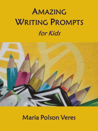 Title: Amazing Writing Prompts for Kids, Author: Maria Polson Veres
