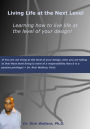 Living Life at the Next Level ~ Learning How to Live Life at the Level of Your Design!