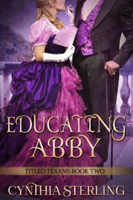 Educating Abbie Titled Texans Book 2 Educating Abbie Titled Texans Book 2