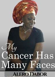 Title: My Cancer Has Many Faces, Author: Alero Dabor