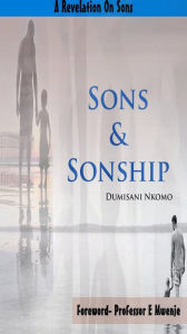 Title: Sons & Sonship- A Revelation On Sons, Author: Dumisani Nkomo