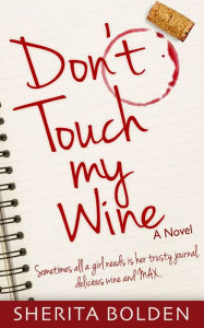 Title: Don't Touch My Wine: Sometimes All A Girl Needs Is Her Trusty Journal, Delicious Wine And Max, Author: Sherita Bolden