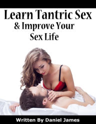 Title: Learn Tantric Sex And Improve Your Sex Life, Author: Daniel James
