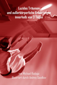 Title: Luzides Träumen und außerkörperliche Erfahrungen innerhalb von 3 Tagen, Author: Michael Raduga