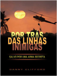 Title: Portuguese: Por trás das linhas inimigas Salvo por uma arma secreta, Author: Danny Clifford